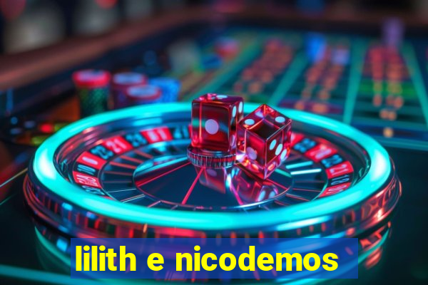 lilith e nicodemos